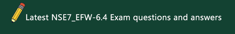 Latest NSE7_EFW-6.4 Exam questions and answers