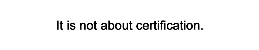It is not about certification.